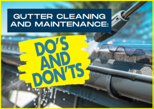 Gutter Cleaning and Maintenance: The Dos and Don’ts