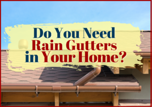 Do You Need Rain Gutters For Your Home?